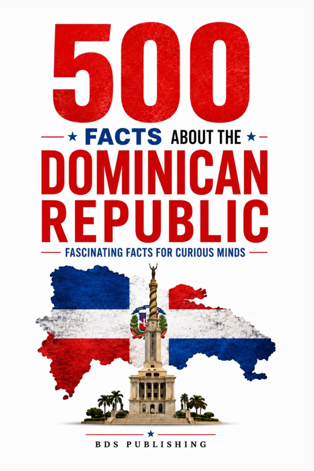 500 Facts About the Dominican Republic: Fascinating Facts for Curious Minds