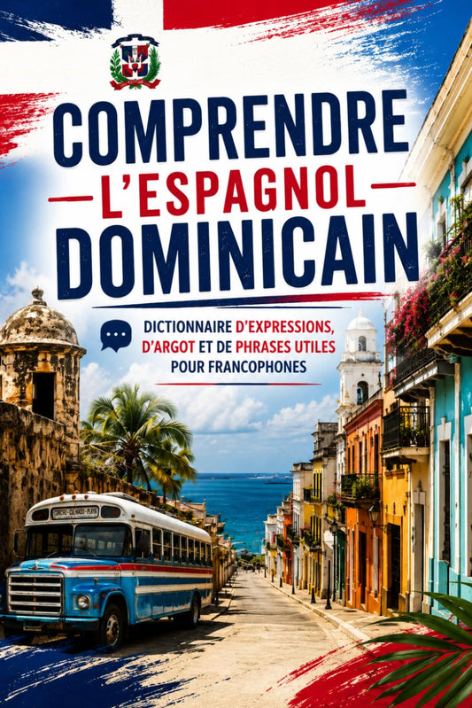 Comprendre l’Espagnol Dominicain: Dictionnaire dominicain de mots, expressions, argot et phrases utiles pour francophones (Edizione Francese)