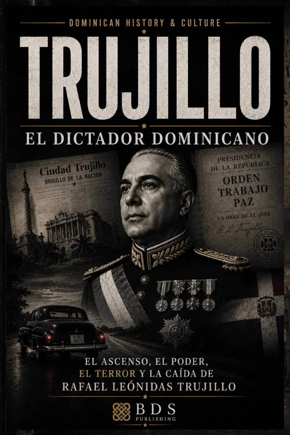 Trujillo: El Dictador Dominicano: El ascenso, el poder, el terror y la caída de Rafael Leónidas Trujillo (Dominican History & Culture) (Spanish Edition)