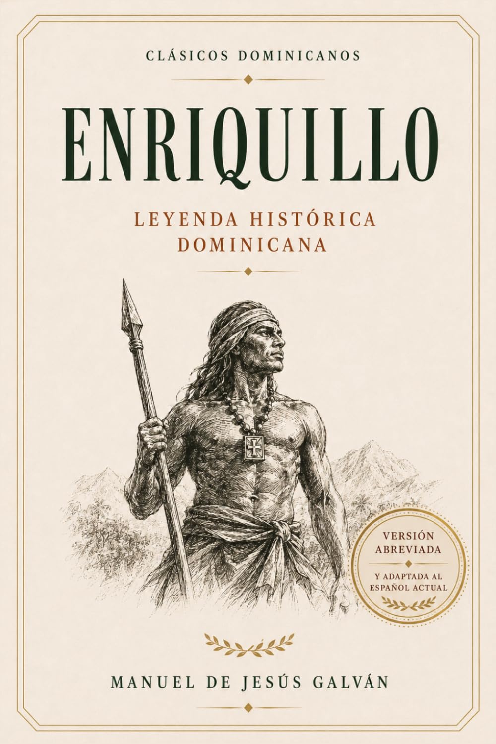 Enriquillo: Leyenda histórica dominicana (1503–1533): Versión abreviada y adaptada al español actual (GRANDES CLÁSICOS DE LA LITERATURA DOMINICANA) (Spanish Edition)