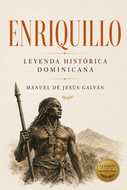 Enriquillo: Leyenda histórica dominicana de Manuel de Jesús Galván: Edición comentada con contexto histórico y notas para el lector moderno (GRANDES ... LA LITERATURA DOMINICANA) (Spanish Edition)