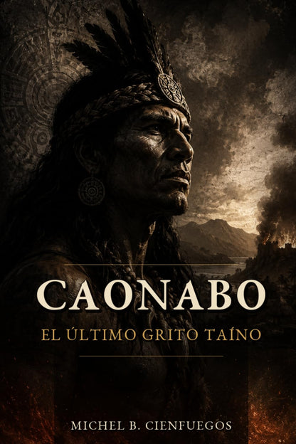 Caonabo: El Último Grito Taíno: Una novela histórica desde los ojos de un cacique taíno (Spanish Edition)