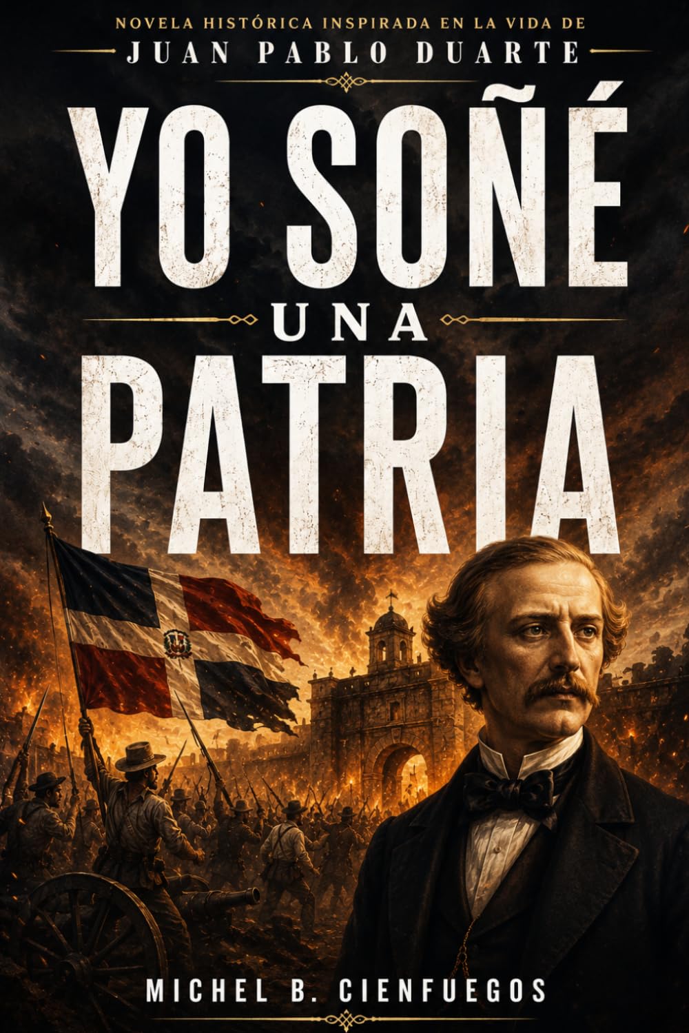 Yo Soñé una Patria: Novela histórica inspirada en la vida de Juan Pablo Duarte (Spanish Edition)